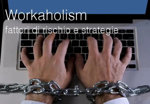 Workaholism: fattori di rischio e strategie di intervento
